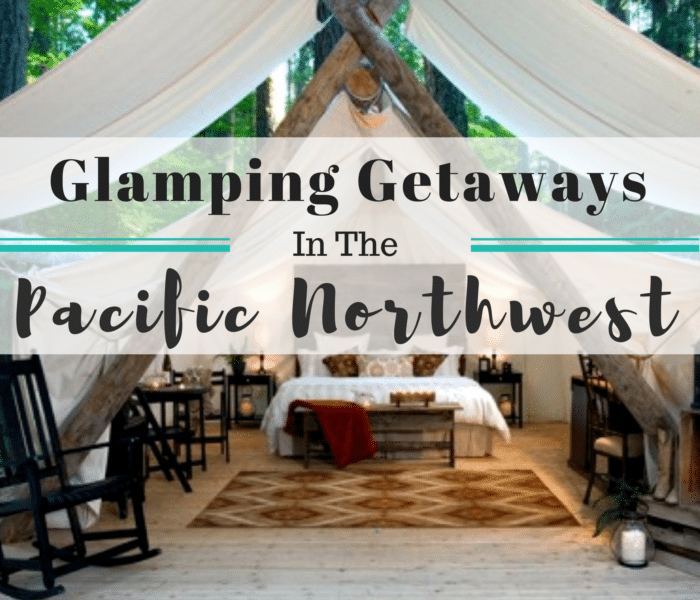 GLAMPING IN THE PACIFIC NORTHWEST: GETAWAYS FOR EVERY SEASON